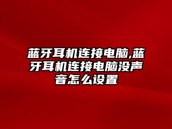 藍牙耳機連接電腦,藍牙耳機連接電腦沒聲音怎么設置