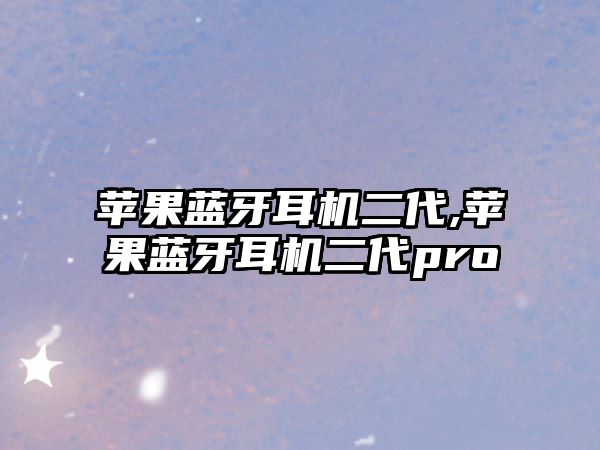 蘋果藍(lán)牙耳機二代,蘋果藍(lán)牙耳機二代pro