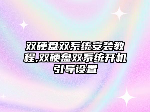 雙硬盤雙系統安裝教程,雙硬盤雙系統開機引導設置