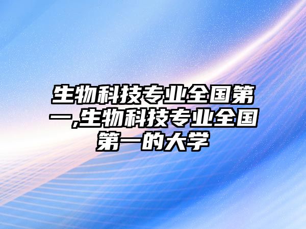 生物科技專業全國第一,生物科技專業全國第一的大學