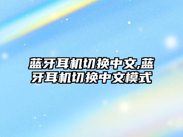 藍牙耳機切換中文,藍牙耳機切換中文模式