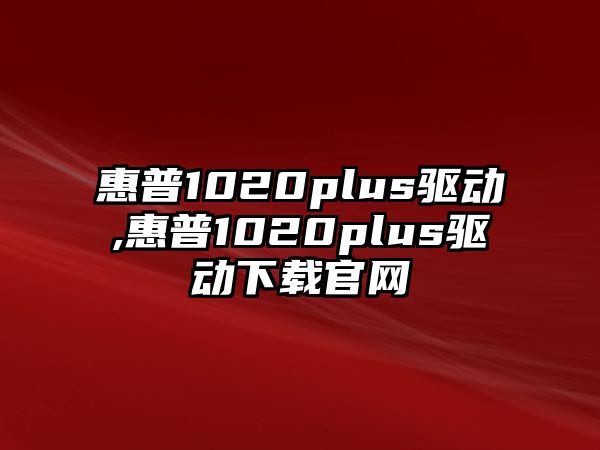 惠普1020plus驅(qū)動(dòng),惠普1020plus驅(qū)動(dòng)下載官網(wǎng)