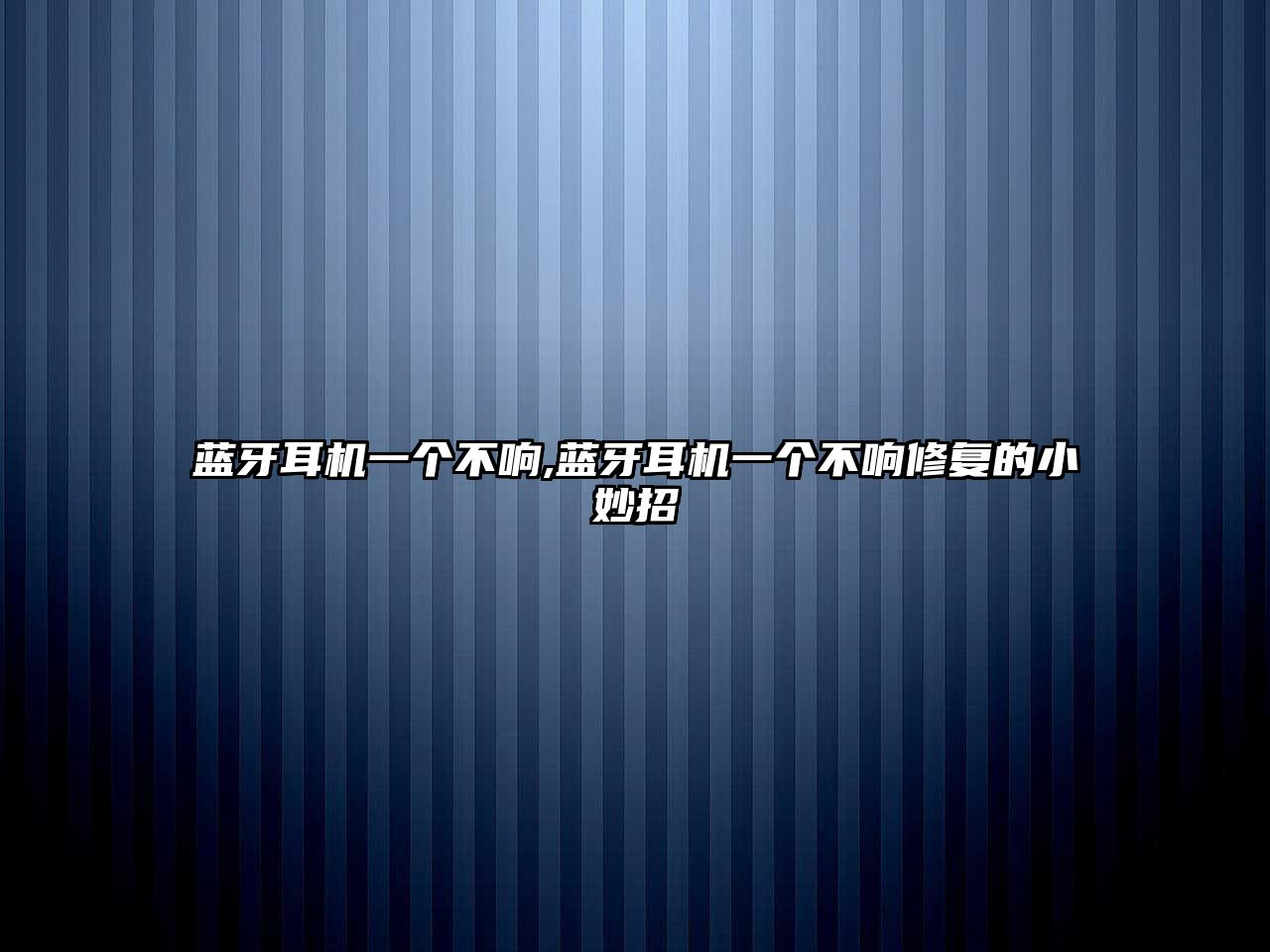 藍(lán)牙耳機(jī)一個(gè)不響,藍(lán)牙耳機(jī)一個(gè)不響修復(fù)的小妙招