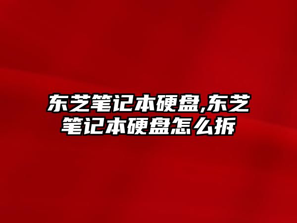 東芝筆記本硬盤,東芝筆記本硬盤怎么拆