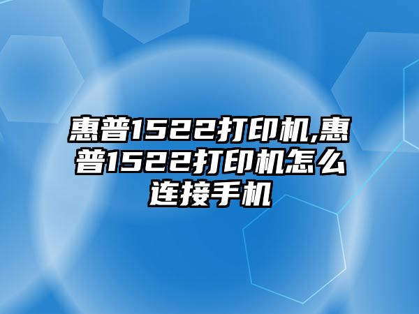 惠普1522打印機(jī),惠普1522打印機(jī)怎么連接手機(jī)