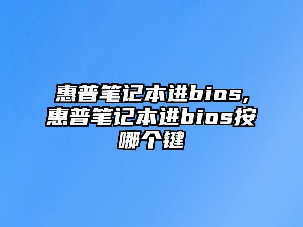 惠普筆記本進(jìn)bios,惠普筆記本進(jìn)bios按哪個(gè)鍵