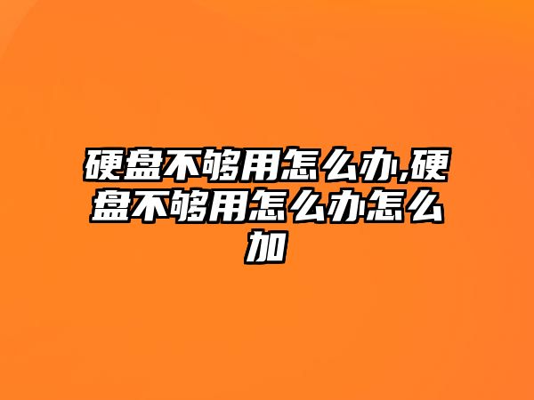 硬盤(pán)不夠用怎么辦,硬盤(pán)不夠用怎么辦怎么加