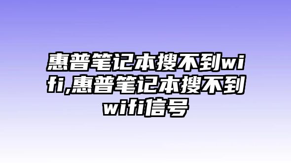 惠普筆記本搜不到wifi,惠普筆記本搜不到wifi信號