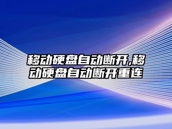 移動硬盤自動斷開,移動硬盤自動斷開重連