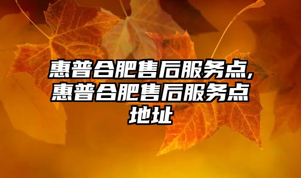 惠普合肥售后服務(wù)點(diǎn),惠普合肥售后服務(wù)點(diǎn)地址